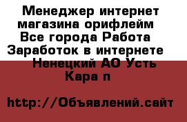 Менеджер интернет-магазина орифлейм - Все города Работа » Заработок в интернете   . Ненецкий АО,Усть-Кара п.